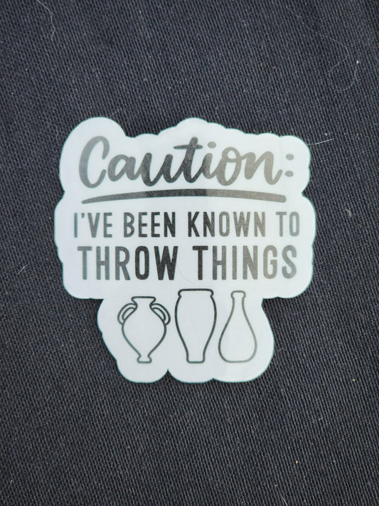 Caution i've been known to throw things