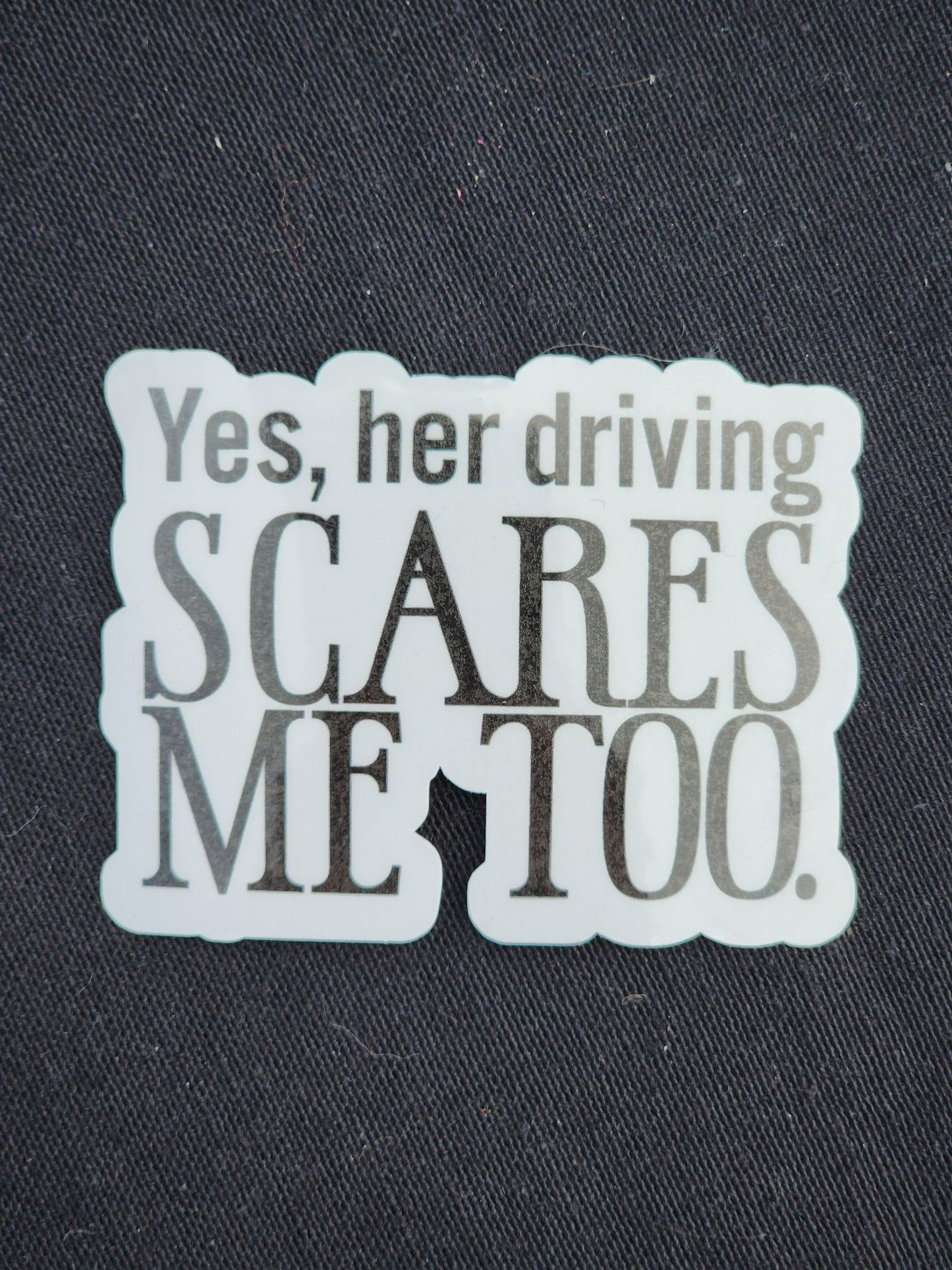 Yes her driving scares me too